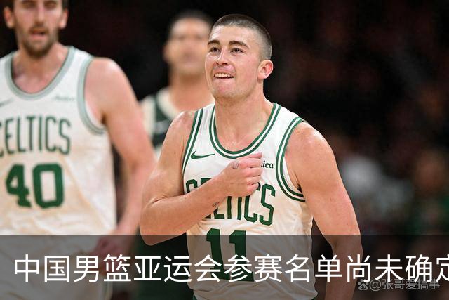中国男篮亚运会参赛名单尚未确定，官网发布消息为临时版